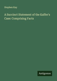 Enlarge image Cover: A Succinct Statement of the Kaffer's Case: Comprising Facts - Antigonos Verlag