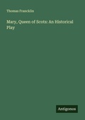Cover: Mary, Queen of Scots: An Historical Play - Antigonos Verlag