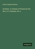 Cover: Ecclesia : A Volume of Poems by the Rev. R. S. Hawker, M. A. - Antigonos Verlag