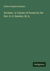 Enlarge image Cover: Ecclesia : A Volume of Poems by the Rev. R. S. Hawker, M. A. - Antigonos Verlag