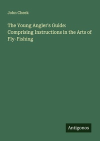 Enlarge image Cover: The Young Angler's Guide: Comprising Instructions in the Arts of Fly-Fishing - Antigonos Verlag