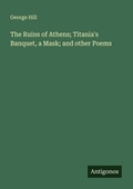 Cover: The Ruins of Athens; Titania's Banquet, a Mask; and other Poems - Antigonos Verlag
