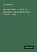 Cover: Narrative of Riots at Alton, in Connection with the Death of Rev. Elijah P. Lovejoy - Antigonos Verlag