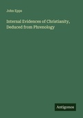 Cover: Internal Evidences of Christianity, Deduced from Phrenology - Antigonos Verlag