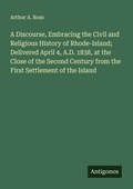 Cover: A Discourse, Embracing the Civil and Religious History of Rhode-Island; Delivered April 4, A.D. 1838, at the Close of the Second Century from the First Settlement of the Island - Antigonos Verlag