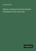 Cover: History of Spencer from Its Earliest Settlement to the Year 1841 - Antigonos Verlag