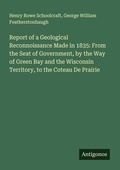 Cover: Report of a Geological Reconnoissance Made in 1835: From the Seat of Government, by the Way of Green Bay and the Wisconsin Territory, to the Coteau De Prairie - Antigonos Verlag