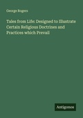 Cover: Tales from Life: Designed to Illustrate Certain Religious Doctrines and Practices which Prevail - Antigonos Verlag
