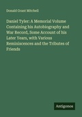 Cover: Daniel Tyler: A Memorial Volume Containing his Autobiography and War Record, Some Account of his Later Years, with Various Reminiscences and the Tributes of Friends - Antigonos Verlag