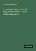 Cover: Phrenology Known by Its Fruits: Being a Brief Review of Doctor Brigham's Late Work - Antigonos Verlag
