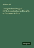 Cover: An Inquiry Respecting the Self-Determining Power of the Will; or, Contingent Volition - Antigonos Verlag