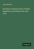 Cover: Narrative of Charles Prince of Wales' Expedition to Scotland in the Year 1745 - Antigonos Verlag