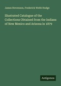 Cover: Illustrated Catalogue of the Collections Obtained from the Indians of New Mexico and Arizona in 1879 - Antigonos Verlag