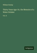Cover: Thirty Years Ago: Or, the Memoirs of a Water Drinker - Antigonos Verlag