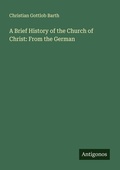 Cover: A Brief History of the Church of Christ: From the German - Antigonos Verlag