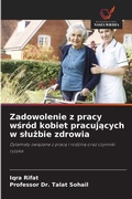 Cover: Zadowolenie z pracy wsrod kobiet pracujacych w sluzbie zdrowia - Wydawnictwo Nasza Wiedza