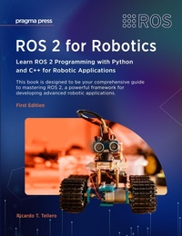 Enlarge image Cover: ROS 2 for Robotics: Learn ROS 2 Programming with Python and C++ for Robotic Applications - Pragma Press