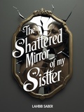 Cover: The Shattered Mirror of My Sister (Psychological Family Drama / Gothic Mystery, #1.4) - lahbib saber