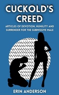 Cover: The Cuckold's Creed Articles of Devotion, Humility and Erotic Surrender for the Submissive Male - COLDGIRLFEVER Publishing