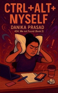 Enlarge image Cover: CTRL + ALT + Myself - Danika Prasad