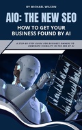 Cover: AIO: The New SEO - How to Get Your Business Found by AI - Michael Wilson