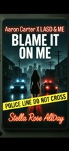 Cover: Blame it on ME Aaron Carter X LASD & Me (The Aftermath OH NO! Aaron, #2) - StellaRoseAllDay