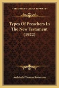 Bild: Types Of Preachers In The New Testament (1922) - Kessinger Publishing