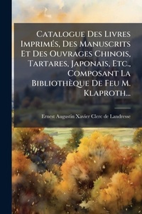 Abbildung von: Catalogue Des Livres ImprimA(c)s, Des Manuscrits Et Des Ouvrages Chinois, Tartares, Japonais, Etc., Composant La Bibliotheque De Feu M. Klaproth... - Hutson Street Press