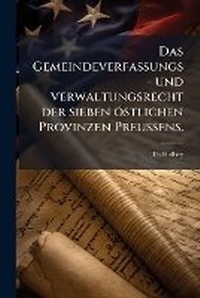 Bild: Das Gemeindeverfassungs- und Verwaltungsrecht der sieben oestlichen Provinzen PreuA?ens. - Hutson Street Press