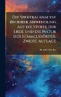 Cover: Die Spektralanalyse iIn ihrer Anwendung auf die Stoffe der Erde und die Natur der Himmelskoerper, Zweite Auflage - Hutson Street Press
