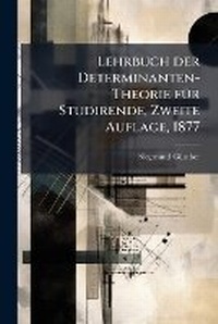 Abbildung von: Lehrbuch der Determinanten-Theorie fA1/4r Studirende, Zweite Auflage, 1877 - Hutson Street Press