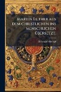Cover: Martin Luther aus dem christlichen ins menschlichen A1/4bersetzt. - Hutson Street Press
