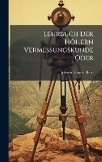Abbildung von: Lehrbuch Der Hoehern Vermessungskunde Oder - Hutson Street Press