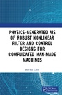Cover: Physics-Generated AIs of Robust Nonlinear Filter and Control Designs for Complicated Man-Made Machines - CRC Press