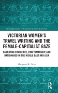 Cover: Victorian Women's Travel Writing and the Female-Capitalist Gaze - Routledge