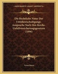 Cover: Die Rechtliche Natur Der Unfallentschadigungs-Anspruche Nach Den Reichs-Unfallversicherungsgesetzen (1896) - Kessinger Publishing