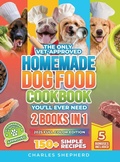 Cover: The Only Vet-Approved Homemade Dog Food Cookbook You'll Ever Need [2 Books In 1] - Charles Shepherd