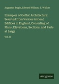 Cover: Examples of Gothic Architecture: Selected from Various Antient Edifices in England, Consisting of Plans, Elevations, Sections, and Parts at Large - Antigonos Verlag