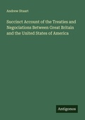 Cover: Succinct Account of the Treaties and Negociations Between Great Britain and the United States of America - Antigonos Verlag