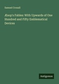 Cover: &AElig;sop's Fables: With Upwards of One Hundred and Fifty Emblematical Devices - Antigonos Verlag