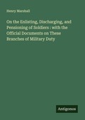 Cover: On the Enlisting, Discharging, and Pensioning of Soldiers : with the Official Documents on These Branches of Military Duty - Antigonos Verlag