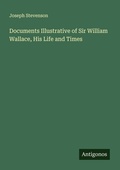 Cover: Documents Illustrative of Sir William Wallace, His Life and Times - Antigonos Verlag