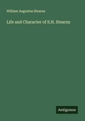 Cover: Life and Character of S.H. Stearns - Antigonos Verlag