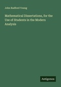 Cover: Mathematical Dissertations, for the Use of Students in the Modern Analysis - Antigonos Verlag