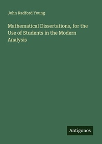 Enlarge image Cover: Mathematical Dissertations, for the Use of Students in the Modern Analysis - Antigonos Verlag