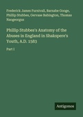Cover: Phillip Stubbes's Anatomy of the Abuses in England in Shakspere's Youth, A.D. 1583 - Antigonos Verlag