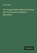 Cover: The Young Farmer's Manual: Showing the Practice and Principles of Agriculture - Antigonos Verlag
