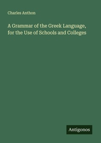 Enlarge image Cover: A Grammar of the Greek Language, for the Use of Schools and Colleges - Antigonos Verlag