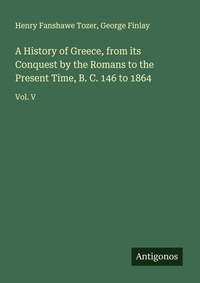 Enlarge image Cover: A History of Greece, from its Conquest by the Romans to the Present Time, B. C. 146 to 1864 - Antigonos Verlag