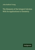 Cover: The Elements of the Integral Calculus: With Its Applications to Geometry - Antigonos Verlag